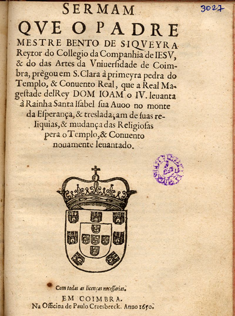 Sermam que o padre mestre Bento de Siqueyra ... prègou em S. Clara à  primeyra pedra do Templo, & Convento Real, que a Real Magestade del Rey Dom  Ioam o IV levanta